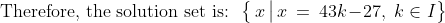 \text{Therefore, the solution set is: }\:\big\{\,x\,\big|\,x\:=\:43k\!-\!27,\;k\in I \big\}
